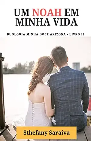 Um Noah em minha vida – livro II da duologia Minha Doce Arizona – Sthéfany  Saraiva