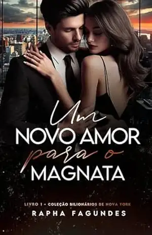 Um novo amor para o Magnata (Bilionários de Nova York Livro 1) – Raphaela Fagundes
