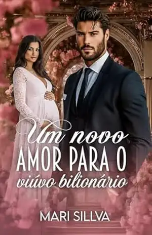 Um novo amor para o viúvo bilionário: LIVRO ÚNICO – Mari Sillva