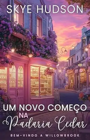 Um Novo Começo Na Padaria Cedar: Um Romance Doce De Cidade Pequena (Bem–vindo A Willowbrook Livro 2) – Skye Hudson