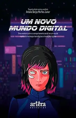 Um novo mundo digital: uma aventura sobre o comportamento social em um mundo repleto de mudanças tecnológicas e inovações digitais – Antonio Sergio Martins Junior