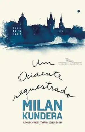Um Ocidente sequestrado: Ou a tragédia da Europa Central – Milan Kundera