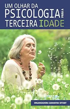 Um olhar da psicologia para a terceira idade – Samantha  Sittart