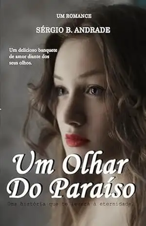 Um Olhar Do Paraíso: O amor pode te levar em lugares onde nem olhos viram e nem ouvidos ouviram – Sérgio  Andrade
