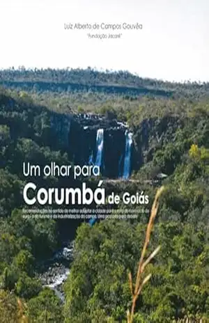 Um olhar para Corumbá de Goiás: recomendações no sentido de melhor adaptar a cidade para o salto do novo ciclo do ouro – o do turismo e da industrialização do campo. Uma proposta para debate. – Luiz Alberto  de Campos Gouvêa