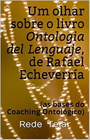 Um olhar sobre o livro Ontologia del Lenguaje, de Rafael Echeverría: (as bases do Coaching Ontológico) – Rede  Teiar