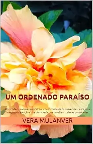 Um ordenado paraíso: Dos mistérios numa casa vizinha e da vontade de os desvendar nasce uma inesperada atração entre dois casais que desafiam todas as convenções – Vera Mulanver