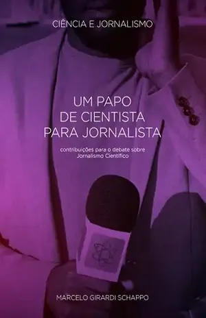 Um papo de cientista para jornalista: Contribuições para o debate sobre Jornalismo Científico – Marcelo Girardi Schappo