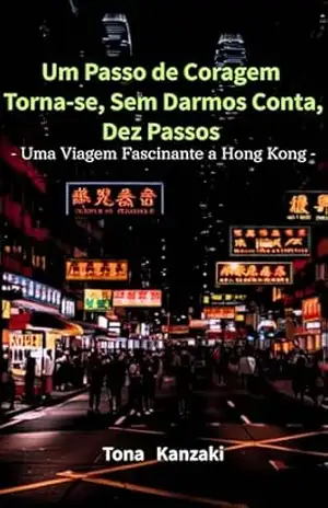 Um Passo de Coragem Torna–se, Sem Darmos Conta, Dez Passos: Uma Viagem Fascinante a Hong Kong (何もないけどいろいろある) – tona kanzaki