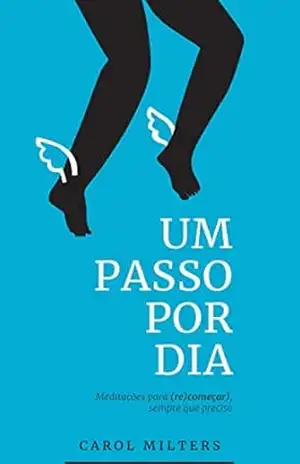Um passo por dia: Meditações para (re)começar, sempre que preciso – Carol Milters