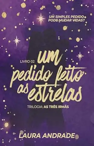 Um pedido feito às estrelas (As Três Irmãs Livro 2) – Laura Andrade