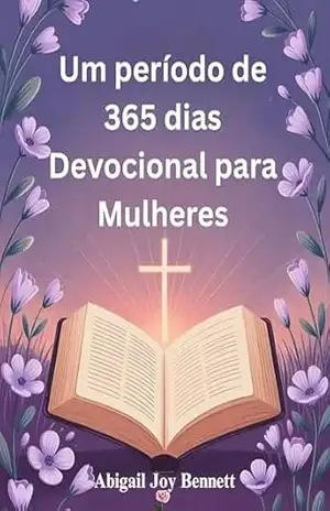 Um período de 365 dias Devocional para Mulheres: Incentivo diário para fortalecer sua fé, abraçar a graça e caminhar corajosamente com Deus – Abigail Joy Bennett