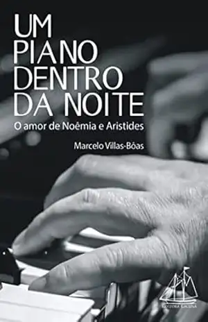 Um Piano Dentro da Noite: O amor de Noêmia e Aristides – MARCELO VILLAS-BÔAS