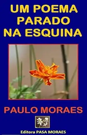 Um poema parado na esquina: (Poemas de amor) - Paulo Moraes