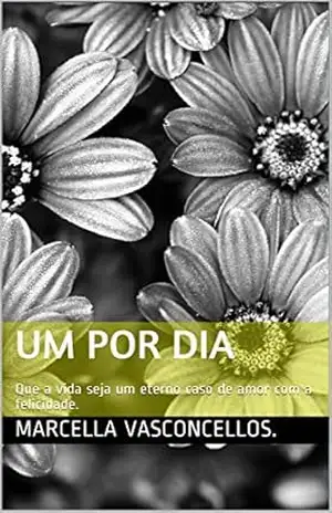 Um por dia: Que a vida seja um eterno caso de amor com a felicidade. (Do cotidiano. Livro 1) – Marcella Vasconcellos.