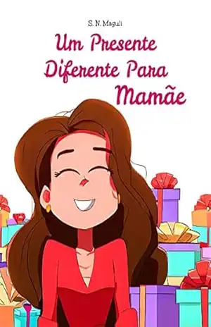 Um Presente Diferente para Mamãe: Dia das Mães – S. N. Maguli