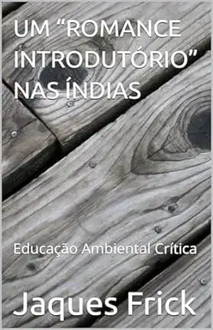 UM “ROMANCE INTRODUTÓRIO” NAS ÍNDIAS: Educação Ambiental Crítica - Jaques Frick