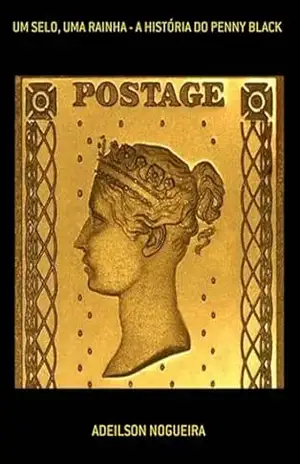 Um Selo, Uma Rainha – A História Do Penny Black – Adeilson Nogueira