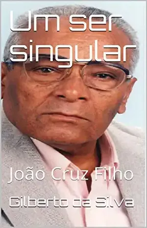 Um ser singular: João Cruz Filho – Gilberto da Silva