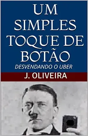 UM SIMPLES TOQUE DE BOTÃO: DESVENDANDO O UBER – J. Oliveira
