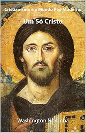 Um Só Cristo (Cristianismo e o Mundo Pós–Moderno) – Washington Noronha