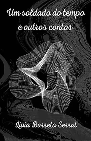 Um soldado do tempo e outros contos – Livia Barreto Serrat