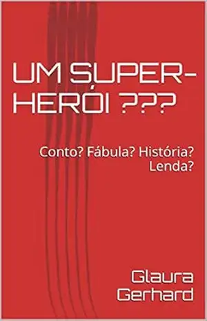UM SUPER–HERÓI ???: Conto? Fábula? História? Lenda? – Glaura Gerhard