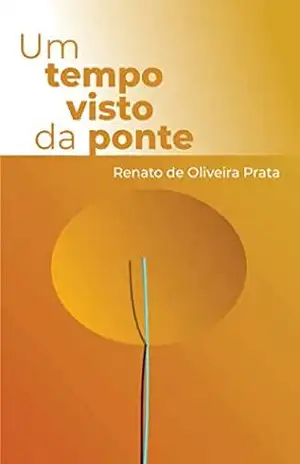 Um tempo visto da ponte – Renato de Oliveira Prata