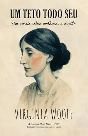 Um teto todo seu: Um ensaio sobre mulheres e escrita de Virginia Woolf – Tradução integral do original de 1929 – Virginia Woolf