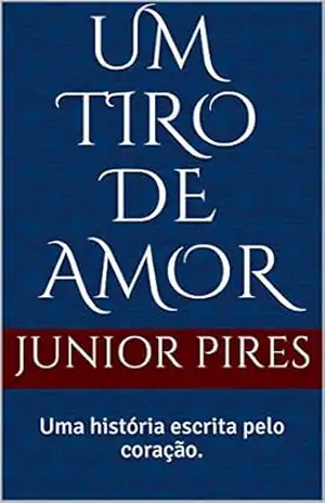 UM TIRO DE AMOR: Uma história escrita pelo coração. (01 Livro 1) – Junior Pires