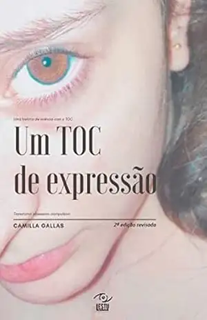 Um TOC de Expressão: Uma história de vivência com o TOC (transtorno obsessivo–compulsivo) - Camilla Gallas