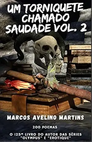 UM TORNIQUETE CHAMADO SAUDADE 2: 200 POEMAS SOBRE SAUDADE – MARCOS AVELINO MARTINS