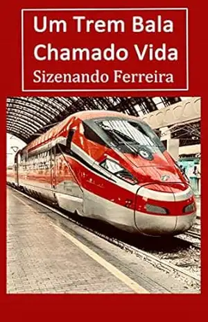 Um Trem Bala Chamado Vida – Sizenando  Ferreira da Silva
