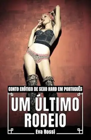 Um Último Rodeio: Conto Erótico de Sexo Hard em Português (Coleção de Contos Eróticos Portugueses Proibidos. Sexo Explícito e Histórias Reais. Relatos Quentes. Livro 10) - Eva Rossi