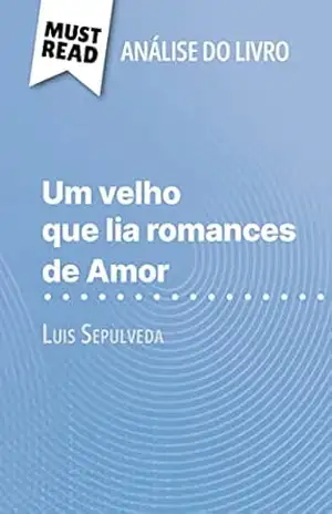 Um velho que lia romances de Amor de Luis Sepulveda (Análise do livro): Análise completa e resumo pormenorizado do trabalho - Sarah Leo