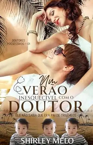 UM VERÃO INESQUECÍVEL COM O DOUTOR: Ele não sabia que era pai de trigêmeos (DOUTORES POSSESSIVOS Livro 1) – SHIRLEY  MELO