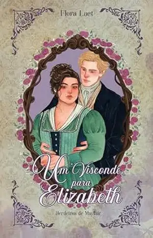 Um Visconde Para Elizabeth (Herdeiros de Mayfair Livro 2) – Flora Laet