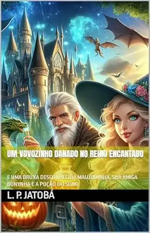 UM VOVOZINHO DANADO NO REINO ENCANTADO: E UMA BRUXA DESCONHECIDA MALUQUINHA, SUA AMIGA BUNYNHA E A POÇÃO DO SONO (Caldeirão de Bruxa Livro 4) – L. P.  JATOBÁ
