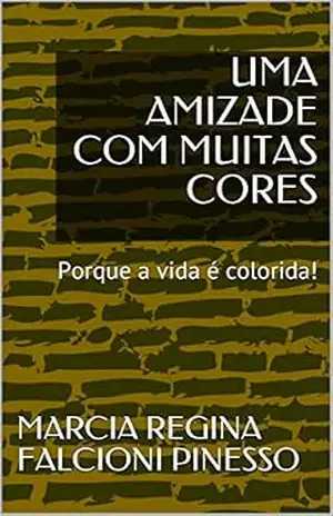 UMA AMIZADE COM MUITAS CORES: Porque a vida é colorida! (Marias Brasileiras) - MARCIA REGINA FALCIONI PINESSO