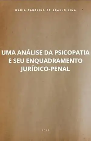 UMA ANÁLISE DA PSICOPATIA E SEU ENQUADRAMENTO JURÍDICO–PENAL – MARIA CAROLINA DE ARAUJO LIMA