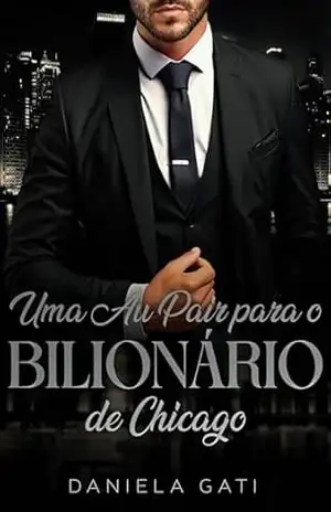 UMA AU PAIR PARA O BILIONÁRIO DE CHICAGO – Daniela  Gati