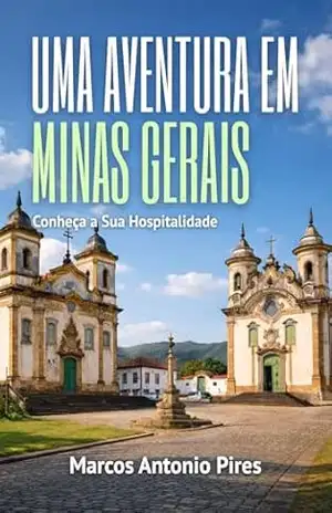 Uma Aventura em Minas: Conheça a Sua Hospitalidade – Marcos Antonio Pires