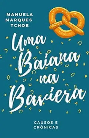 Uma Baiana na Baviera: Causos & Crônicas – Manuela Marques Tchoe