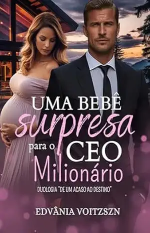 Uma Bebê Surpresa para o CEO Milionário (Duologia “De um acaso ao destino” Livro 1) – Edvânia Voitzszn