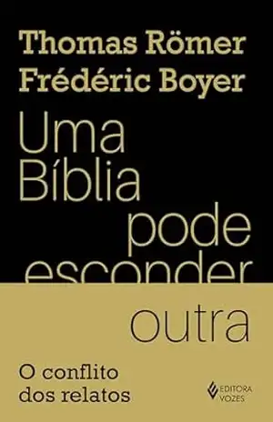 Uma Bíblia pode esconder outra: O conflito dos relatos - Thomas Römer