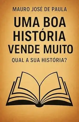 Uma boa história vende muito.: Qual a sua história? - Mauro José de Paula