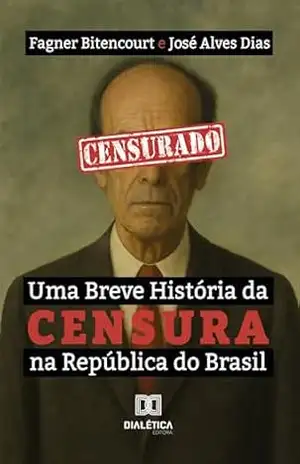 Uma Breve História da Censura na República do Brasil: Como as acepções políticas foram convertidas em morais nos atos de proibições de conteúdos artístico no século XX – Fagner Bitencourt