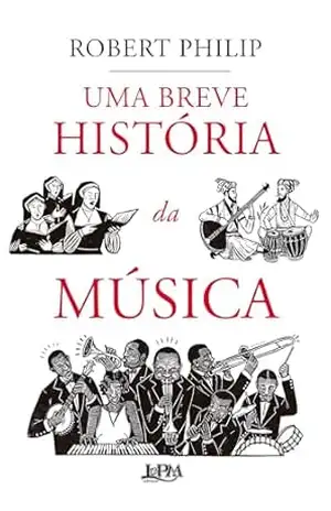 Uma breve história da música – Robert Philip