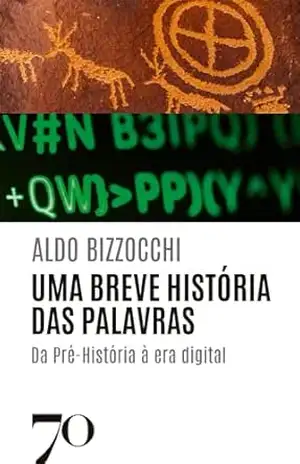 Uma breve história das palavras: Da pré–história à era digital - Aldo Bizzocchi