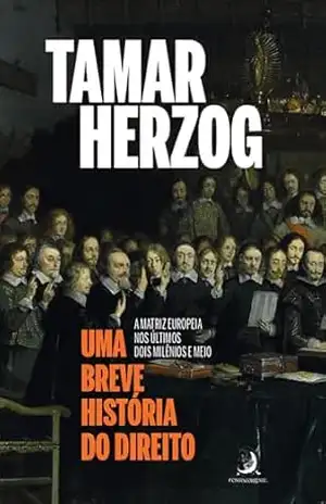 Uma breve história do Direito: a matriz europeia nos últimos dois milênios e meio – Tamar Herzog